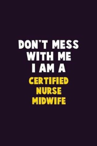 Cover of Don't Mess With Me, I Am A Certified Nurse midwife