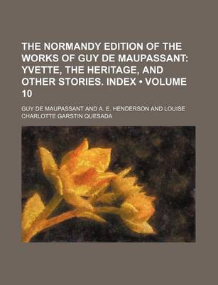 Book cover for The Normandy Edition of the Works of Guy de Maupassant (Volume 10); Yvette, the Heritage, and Other Stories. Index