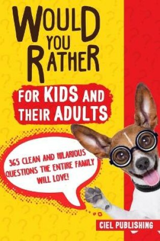 Cover of Would You Rather... for Kids and Their Adults! 365 Clean and Hilarious Questions the Entire Family Will Love!