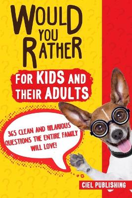 Book cover for Would You Rather... for Kids and Their Adults! 365 Clean and Hilarious Questions the Entire Family Will Love!