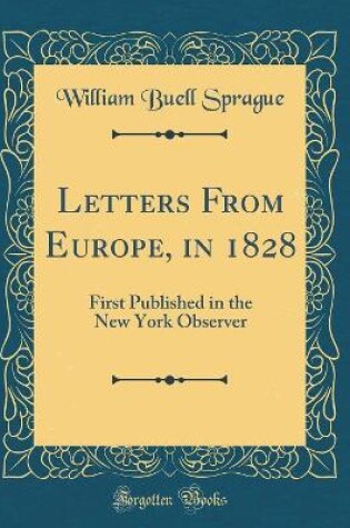 Cover of Letters From Europe, in 1828: First Published in the New York Observer (Classic Reprint)