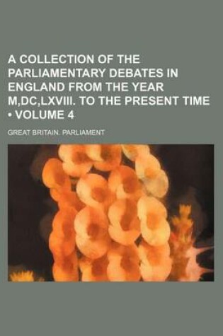 Cover of A Collection of the Parliamentary Debates in England from the Year M, DC, LXVIII. to the Present Time (Volume 4)