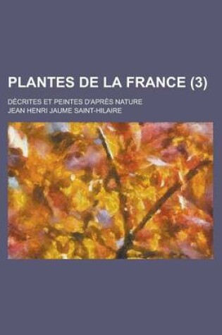 Cover of Plantes de La France; Decrites Et Peintes D'Apres Nature (3 )