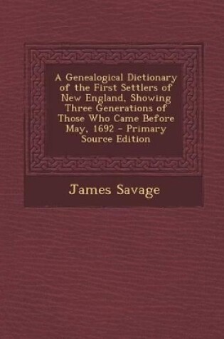 Cover of A Genealogical Dictionary of the First Settlers of New England, Showing Three Generations of Those Who Came Before May, 1692 - Primary Source Edition