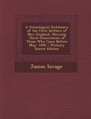 Book cover for A Genealogical Dictionary of the First Settlers of New England, Showing Three Generations of Those Who Came Before May, 1692 - Primary Source Edition