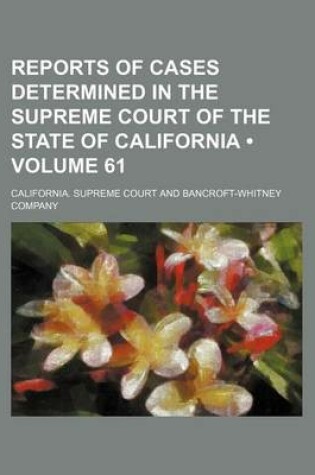 Cover of Reports of Cases Determined in the Supreme Court of the State of California (Volume 61 )