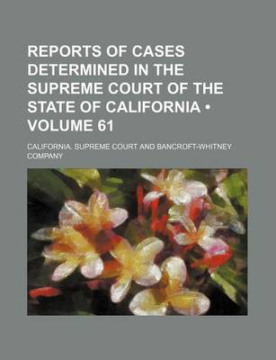 Book cover for Reports of Cases Determined in the Supreme Court of the State of California (Volume 61 )