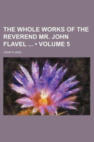 Cover of The Whole Works of the Reverend Mr. John Flavel (Volume 5)