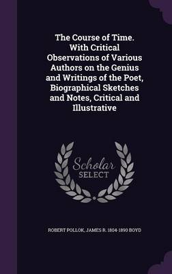 Book cover for The Course of Time. with Critical Observations of Various Authors on the Genius and Writings of the Poet, Biographical Sketches and Notes, Critical and Illustrative