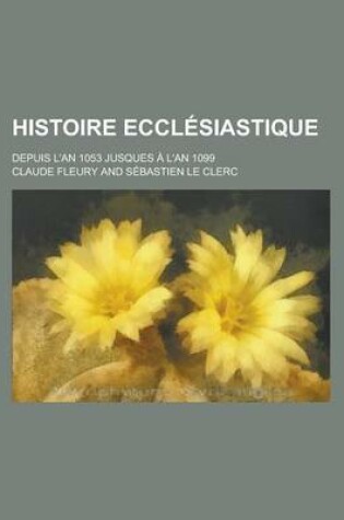 Cover of Histoire Ecclesiastique; Depuis L'An 1053 Jusques A L'an 1099