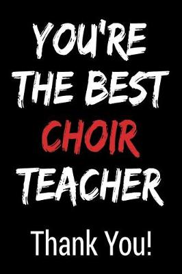 Book cover for You're the Best Choir Teacher Thank You!