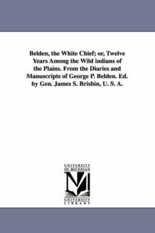 Cover of Belden, the White Chief; or, Twelve Years Among the Wild indians of the Plains. From the Diaries and Manuscripts of George P. Belden. Ed. by Gen. James S. Brisbin, U. S. A.