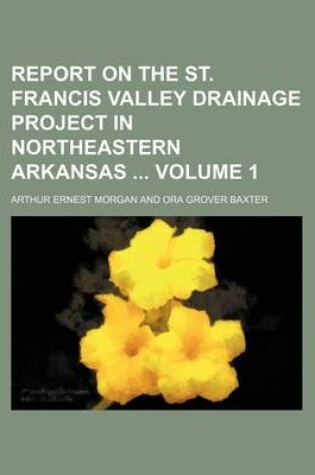 Cover of Report on the St. Francis Valley Drainage Project in Northeastern Arkansas Volume 1