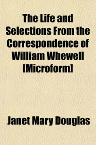 Cover of The Life and Selections from the Correspondence of William Whewell [Microform]