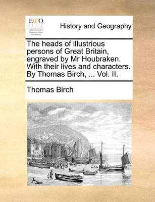 Book cover for The Heads of Illustrious Persons of Great Britain, Engraved by MR Houbraken. with Their Lives and Characters. by Thomas Birch, ... Vol. II.