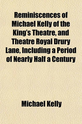 Book cover for Reminiscences of Michael Kelly of the King's Theatre, and Theatre Royal Drury Lane, Including a Period of Nearly Half a Century
