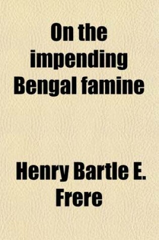 Cover of On the Impending Bengal Famine; How It Will Be Met and How to Prevent Future Famines in India, a Lecture. How It Will Be Met and How to Prevent Future Famines in India, a Lecture