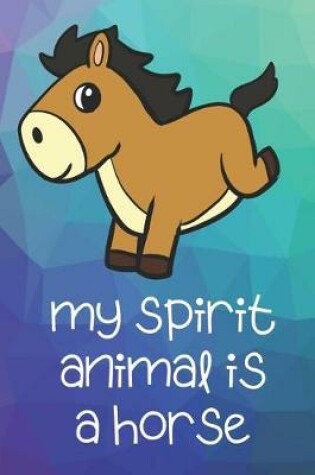 Cover of My Spirit Animal Is A Horse