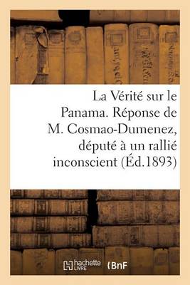 Cover of La Verite Sur Le Panama. Reponse de M. Cosmao-Dumenez, Depute A Un Rallie Inconscient. (Avril 1893.)