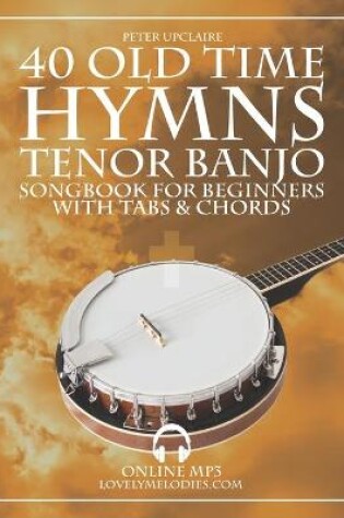 Cover of Old Time Hymns - Tenor Banjo Songbook for Beginners with Tabs and Chords