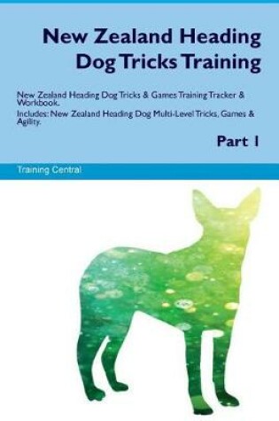 Cover of New Zealand Heading Dog Tricks Training New Zealand Heading Dog Tricks & Games Training Tracker & Workbook. Includes