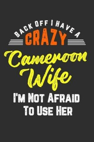 Cover of Back Off I Have A Crazy Cameroon Wife I'm Not Afraid To Use Her