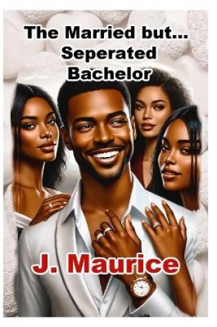 Cover of The Married But...Separated Bachelor