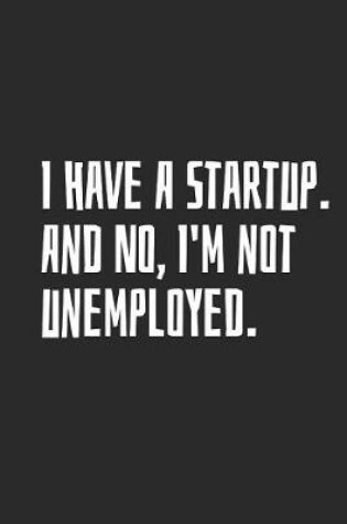 Cover of I Have a Startup and No I'm Not Unemployed