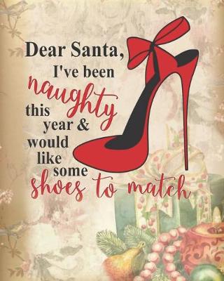 Book cover for Dear Santa, I've Been Naughty This Year & Would Like Some Shoes To Match