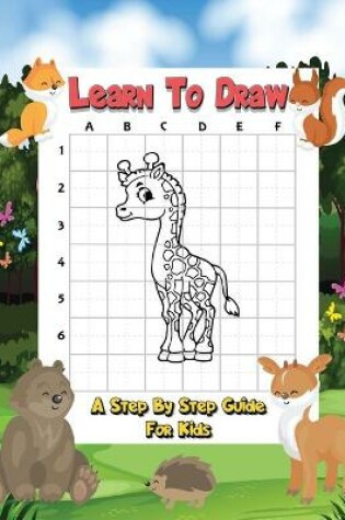 Cover of Learn to Draw - A Step By Step Guide For Kids