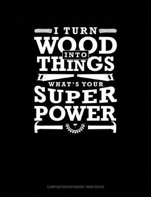 Cover of I Turn Wood Into Things What's Your Super Power