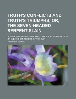 Book cover for Truth's Conflicts and Truth's Triumphs; Or, the Seven-Headed Serpent Slain. a Series of Essays, with an Allegorical Introduction on Some Chief