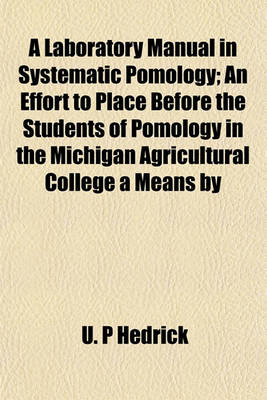 Book cover for A Laboratory Manual in Systematic Pomology; An Effort to Place Before the Students of Pomology in the Michigan Agricultural College a Means by