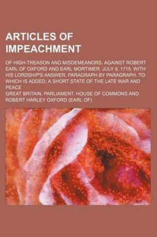 Cover of Articles of Impeachment; Of High-Treason and Misdemeanors, Against Robert Earl of Oxford and Earl Mortimer. July 9. 1715. with His Lordship's Answer, Paragraph by Paragraph. to Which Is Added, a Short State of the Late War and Peace