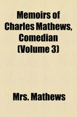 Cover of Memoirs of Charles Mathews, Comedian (Volume 3)