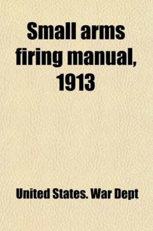 Cover of Small Arms Firing Manual, 1913; Corrected to April 15, 1917. (Changes Nos. 1-18)