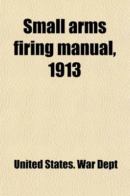 Book cover for Small Arms Firing Manual, 1913; Corrected to April 15, 1917. (Changes Nos. 1-18)
