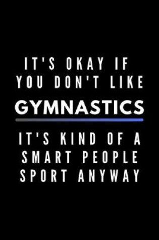 Cover of It's Okay If You Don't Like Gymnastics It's Kind Of A Smart People Sport Anyway