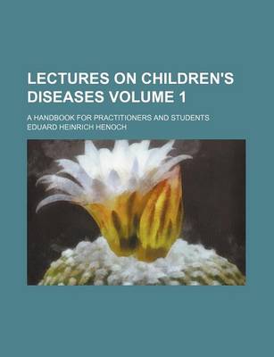 Book cover for Lectures on Children's Diseases Volume 1; A Handbook for Practitioners and Students
