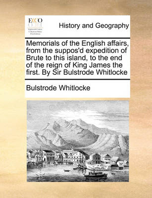 Book cover for Memorials of the English Affairs, from the Suppos'd Expedition of Brute to This Island, to the End of the Reign of King James the First. by Sir Bulstrode Whitlocke