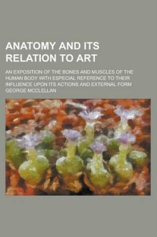 Cover of Anatomy and Its Relation to Art; An Exposition of the Bones and Muscles of the Human Body with Especial Reference to Their Influence Upon Its Actions and External Form