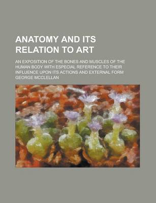 Book cover for Anatomy and Its Relation to Art; An Exposition of the Bones and Muscles of the Human Body with Especial Reference to Their Influence Upon Its Actions and External Form