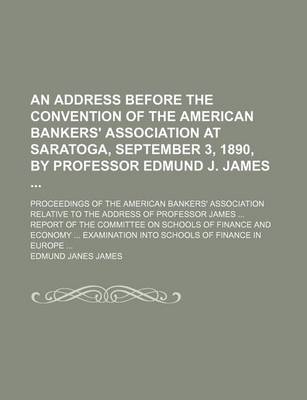 Book cover for An Address Before the Convention of the American Bankers' Association at Saratoga, September 3, 1890, by Professor Edmund J. James; Proceedings of the American Bankers' Association Relative to the Address of Professor James Report of the Committee on Scho