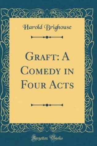 Cover of Graft: A Comedy in Four Acts (Classic Reprint)