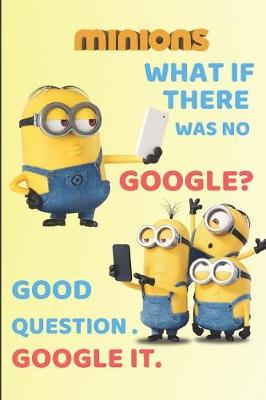 Book cover for Minion WHAT IF THERE WAS NO GOOGLE? GOOD QUESTION GOOGLE IT