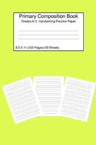 Cover of Primary Composition Notebook Grades K-2 Handwriting Practice Paper 8.5 X 11 120 Pages Yellow