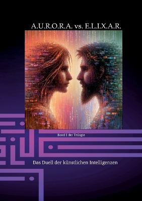 Book cover for A.U.R.O.R.A. vs. E.L.I.X.A.R. Das Duell der k�nstlichen Intelligenzen