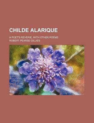 Book cover for Childe Alarique; A Poet's Reverie, with Other Poems