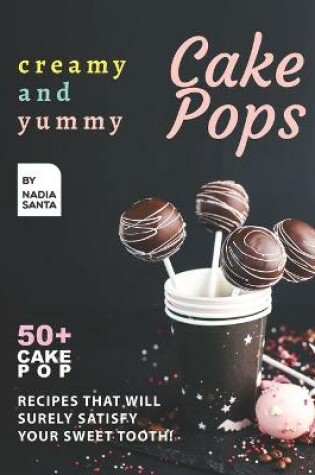 Cover of Creamy and Yummy Cake Pops