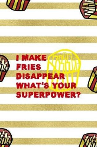 Cover of I Make Fries Disappear What's Your Superpower?